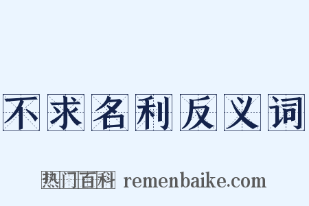 不求名利反义词是什么意思的图片
